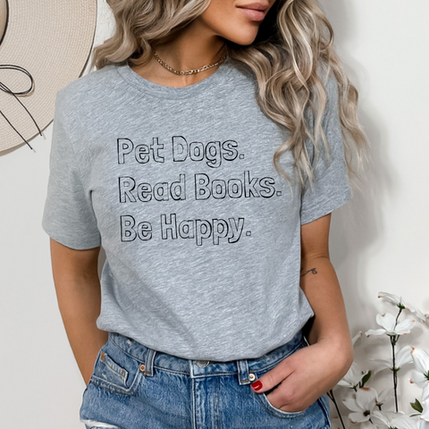 Pet Dogs, Read Books, Be Happy Tee (multiple colors)