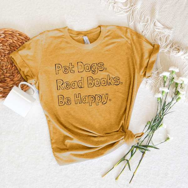 Pet Dogs, Read Books, Be Happy Tee (multiple colors)