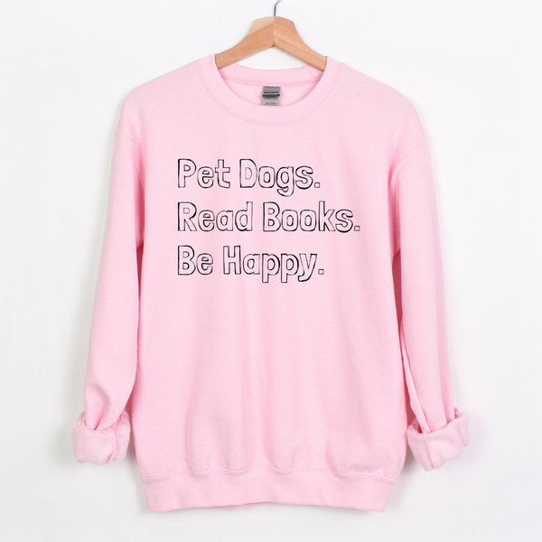 Pet Dogs, Read Books, Be Happy sweatshirt (multiple colors)