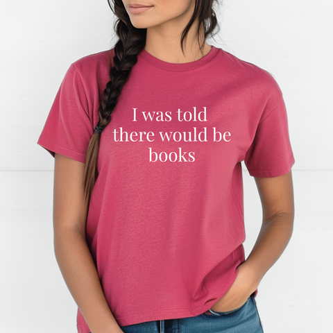 I was Told there would be Books tee (multiple colors)