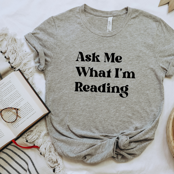 Ask Me What I'm Reading tee (multiple colors)