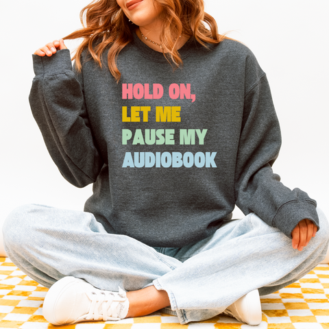 Hold On, Let me Pause my Audiobook sweatshirt
